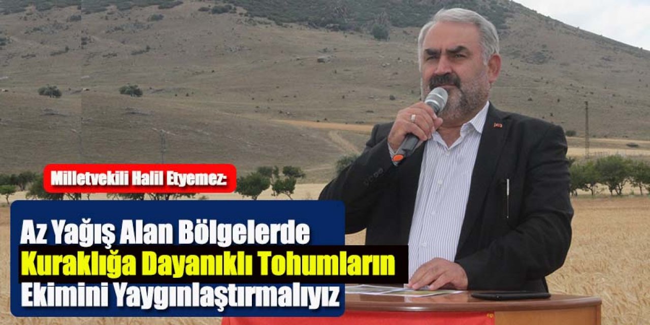 Milletvekili Halil Etyemez: Az Yağış Alan Bölgelerde Kuraklığa Dayanıklı Tohumların Ekimini Yaygınlaştırmalıyız 