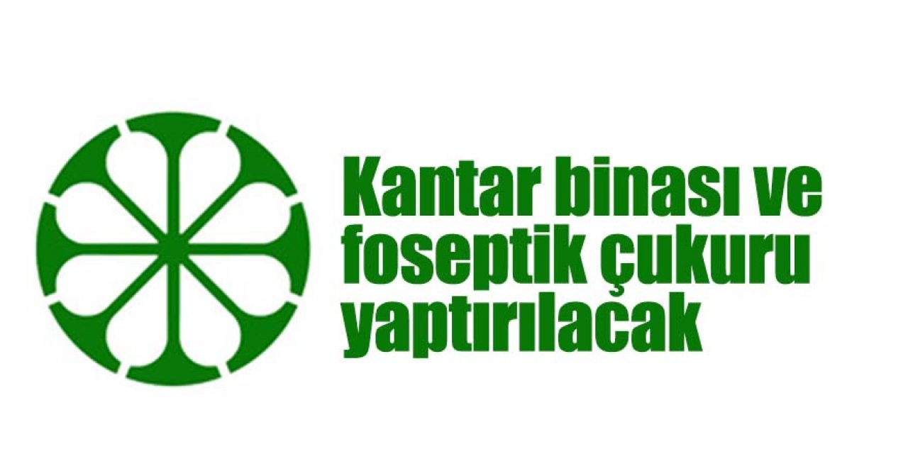 Kantar binası ve foseptik çukuru yaptırılacaktır