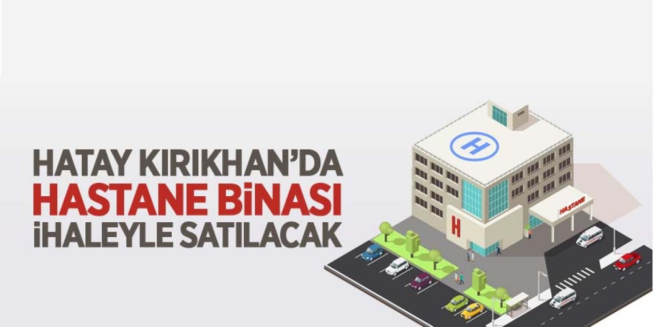Hatay Kırıkhan'da hastane binası ihaleyle satılacak