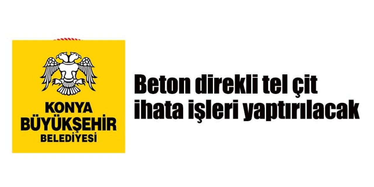 Beton direkli tel çit ihata işleri yaptırılacaktır