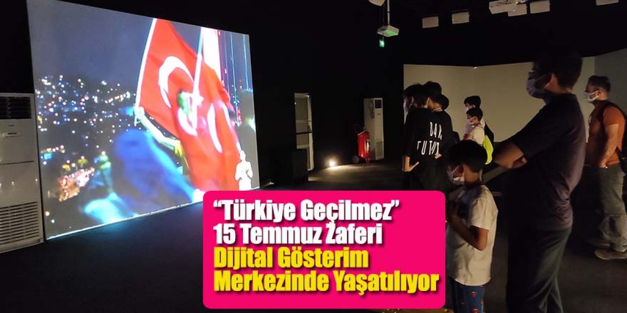 “Türkiye Geçilmez” 15 Temmuz Zaferi Dijital Gösterim Merkezinde Yaşatılıyor