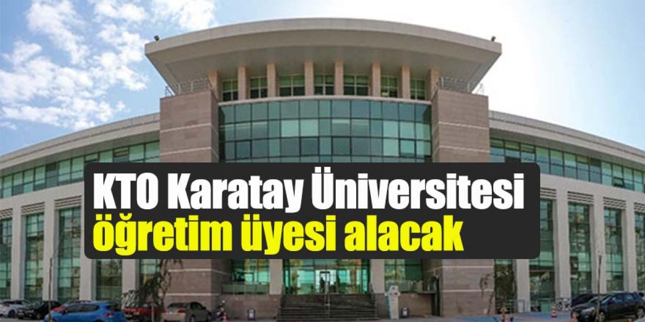 KTO Karatay Üniversitesi öğretim üyesi alacak