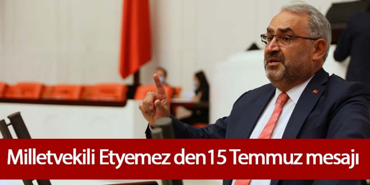 Milletvekili Halil Etyemez: Milletimiz, 15 Temmuz’da İstilacılara Geçit Vermedi