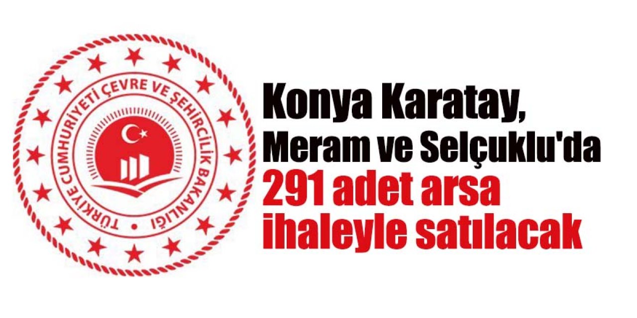 Konya Karatay, Meram ve Selçuklu'da 291 adet arsa ihaleyle satılacak