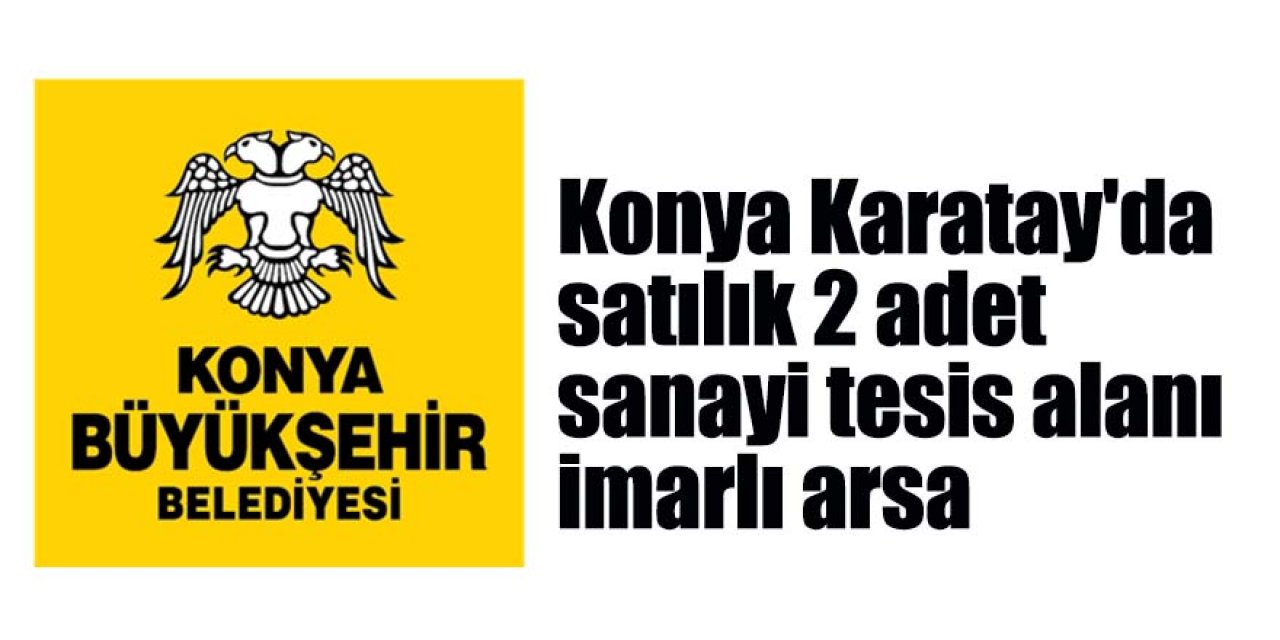 Konya Karatay'da satılık 2 adet sanayi tesis alanı imarlı arsa 