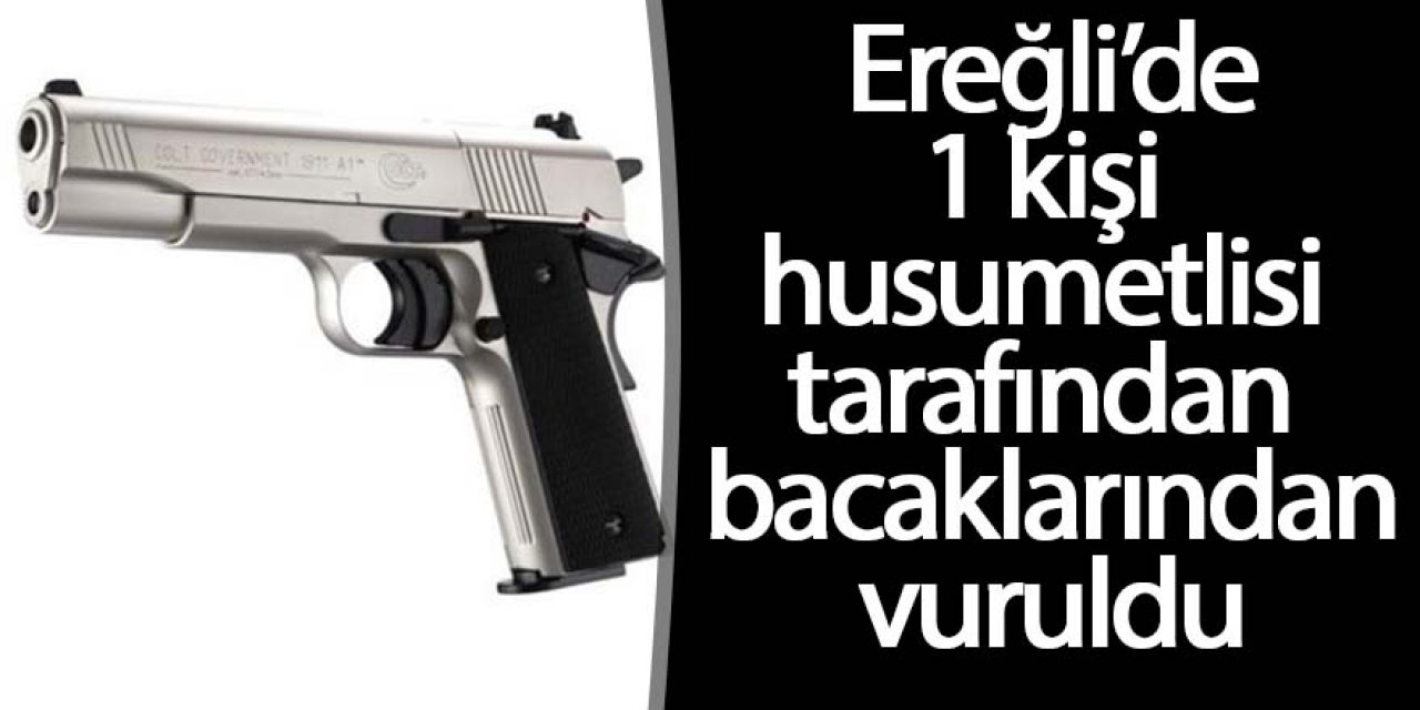 HUSUMETLİ KAVGASINDA 1 KİŞİ BACAĞINDAN VURULDU