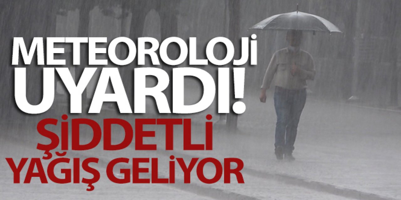 Meteoroloji uyardı! Şiddetli yağış geliyor