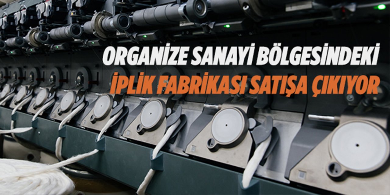 Gaziantep Organize Sanayi Bölgesi'ndeki iplik fabrikası satışa çıkarıldı