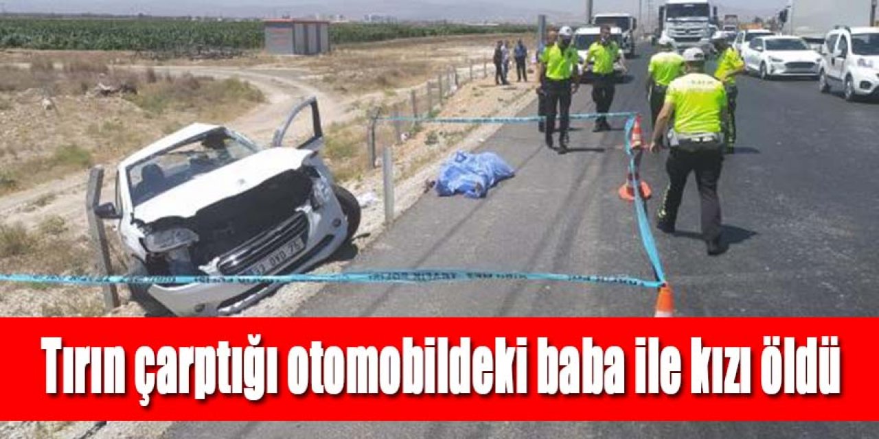 Tır otomobile çarptı baba ile kızı öldü