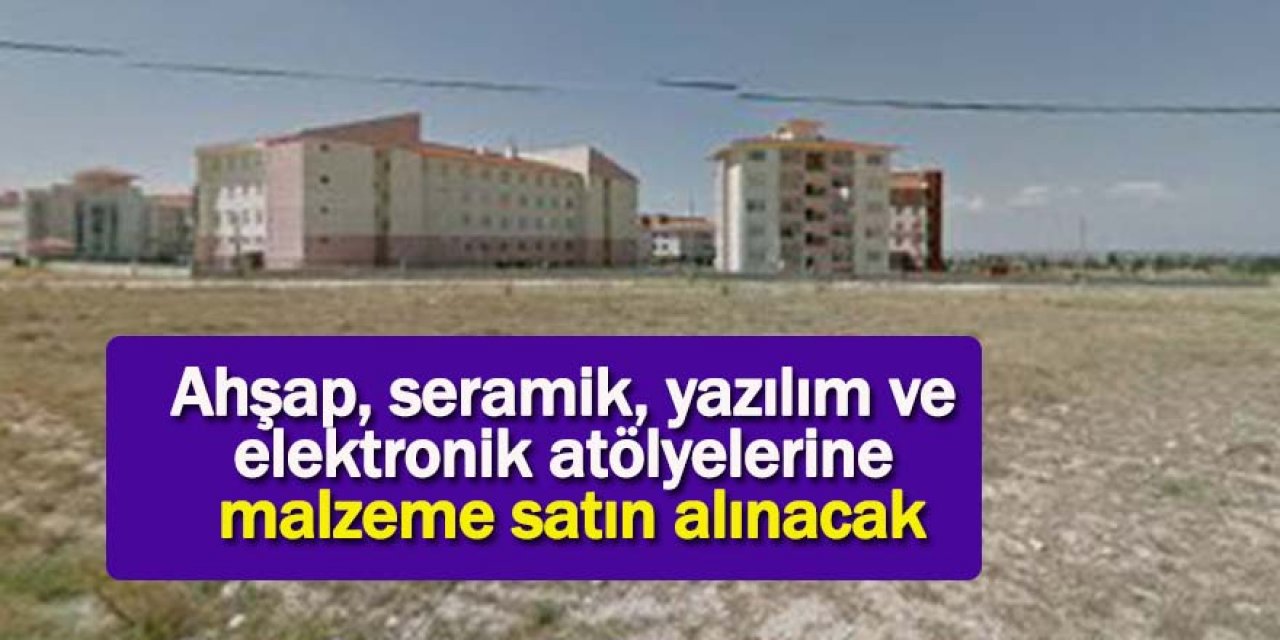 Ahşap, seramik, yazılım ve elektronik atölyelerine malzeme satın alınacak