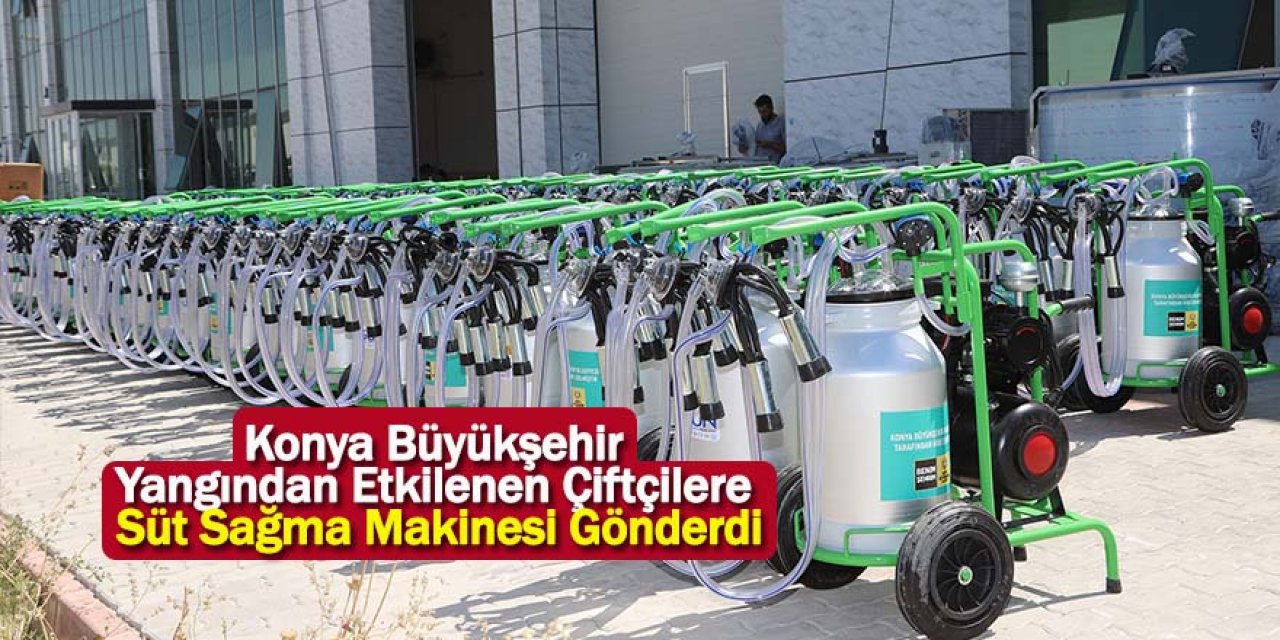 Konya Büyükşehir Yangından Etkilenen Çiftçilere Süt Sağma Makinesi Gönderdi