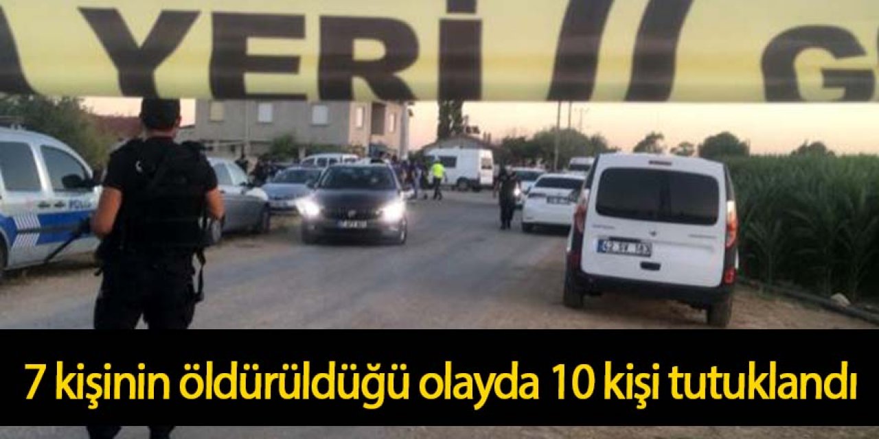  7 kişinin öldürüldüğü olayda 10 kişi tutuklandı