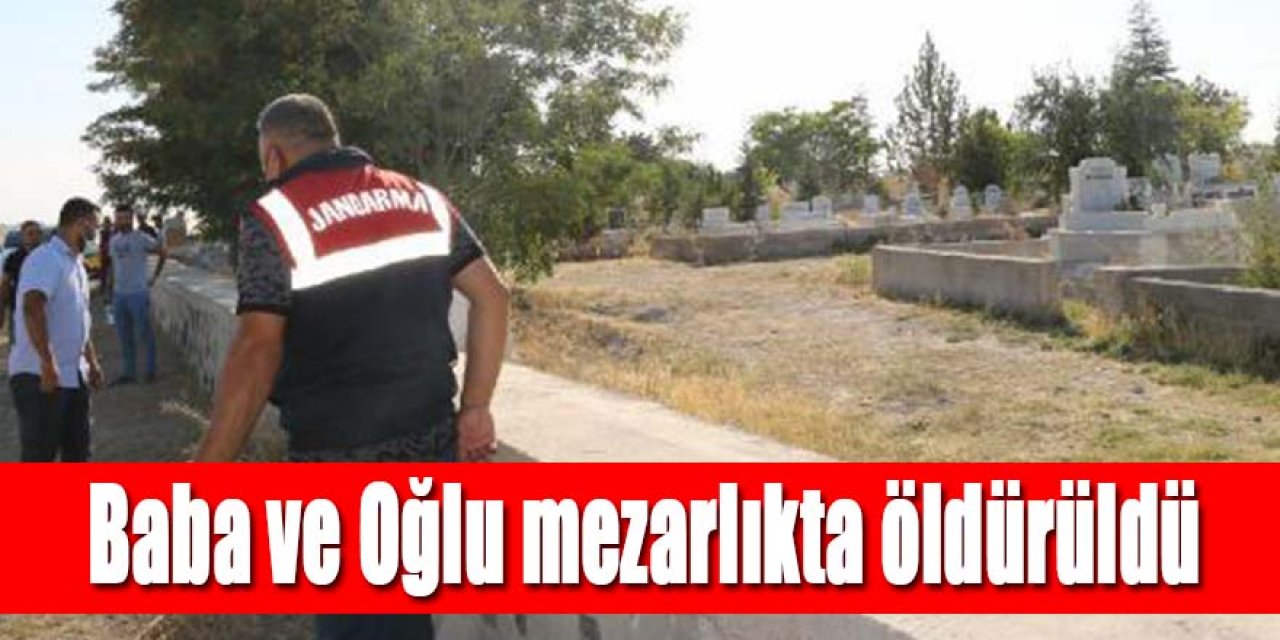 Arazi yüzünden baba ve oğlu mezarlıkta öldürüldü