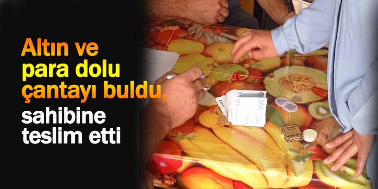 Altın ve para dolu çantayı buldu, sahibine teslim etti