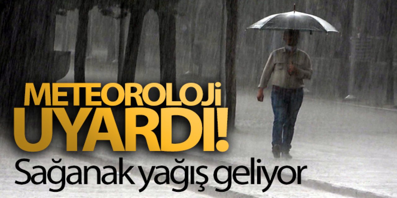 Meteoroloji uyardı! O iller dikkat... Sağanak yağış geliyor