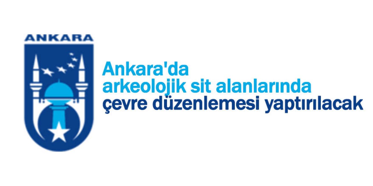Ankara'da arkeolojik sit alanlarında çevre düzenlemesi yaptırılacak