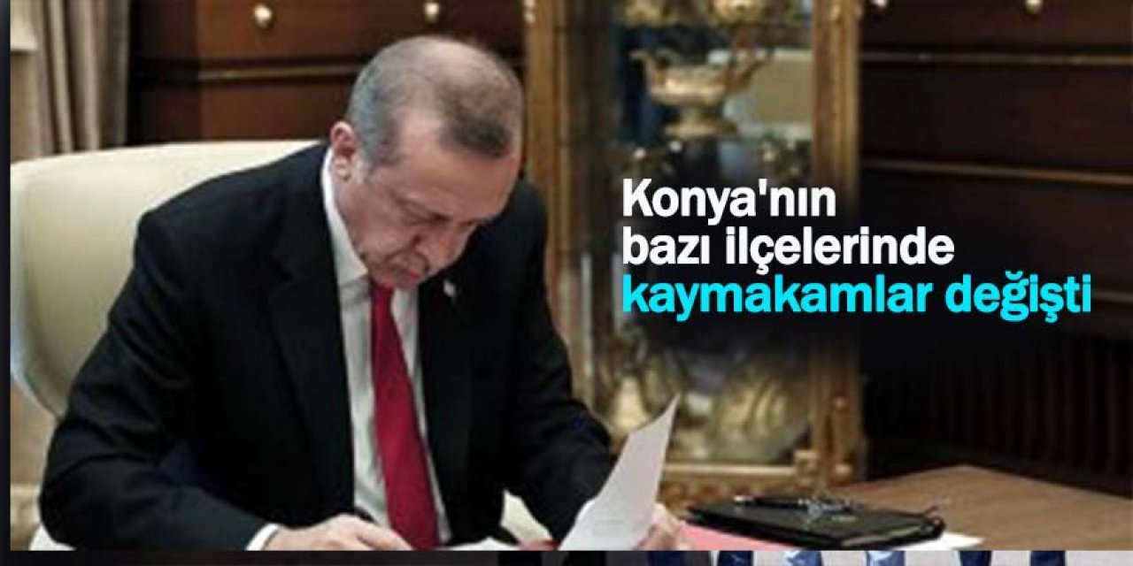 Konya'nın bazı ilçelerinde kaymakamlar değişti 