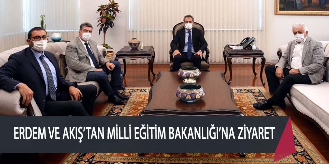 ORHAN ERDEM VE MUSTAFA AKIŞ’TAN MİLLİ EĞİTİM BAKANLIĞI’NA ZİYARET