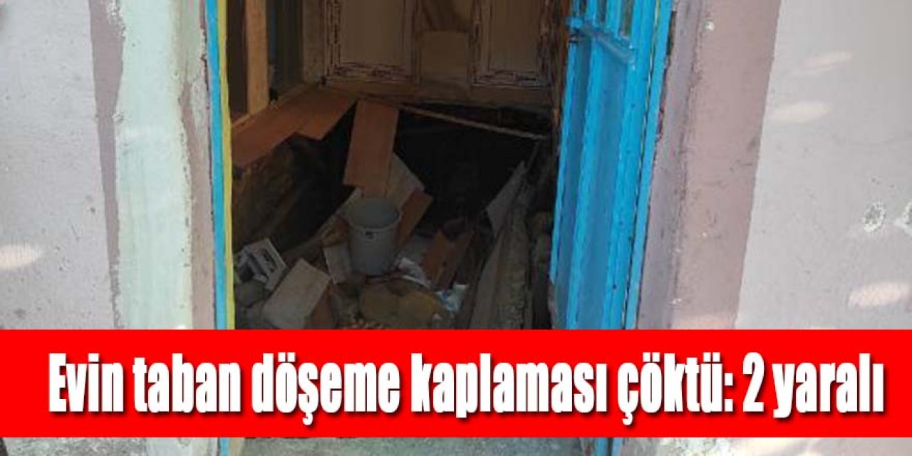 Evin tabanı çöktü: 2 yaralı