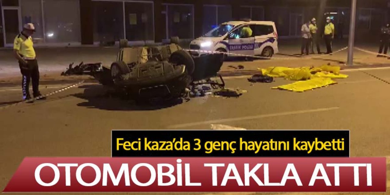 KONTROLDEN ÇIKAN OTOMOBİL TAKLA ATTI; 3 GENÇ ÖLDÜ