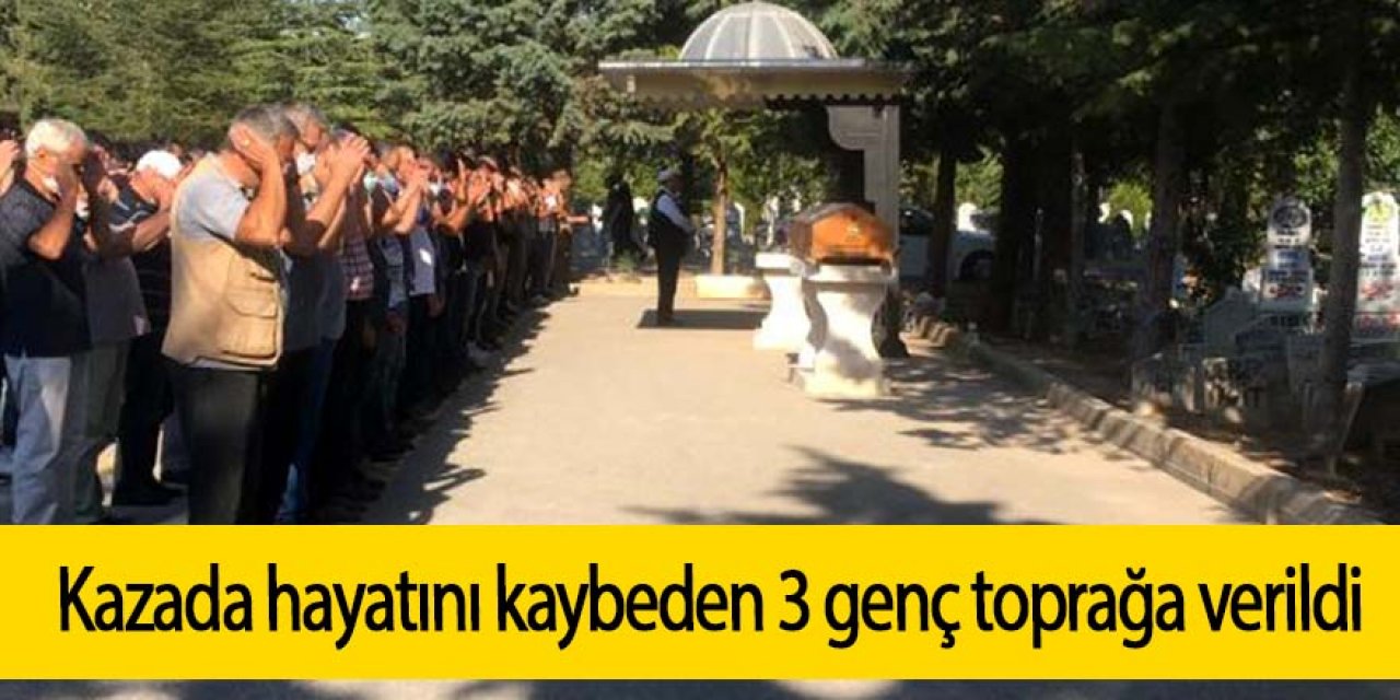 Kazada hayatını kaybeden 3 genç toprağa verildi