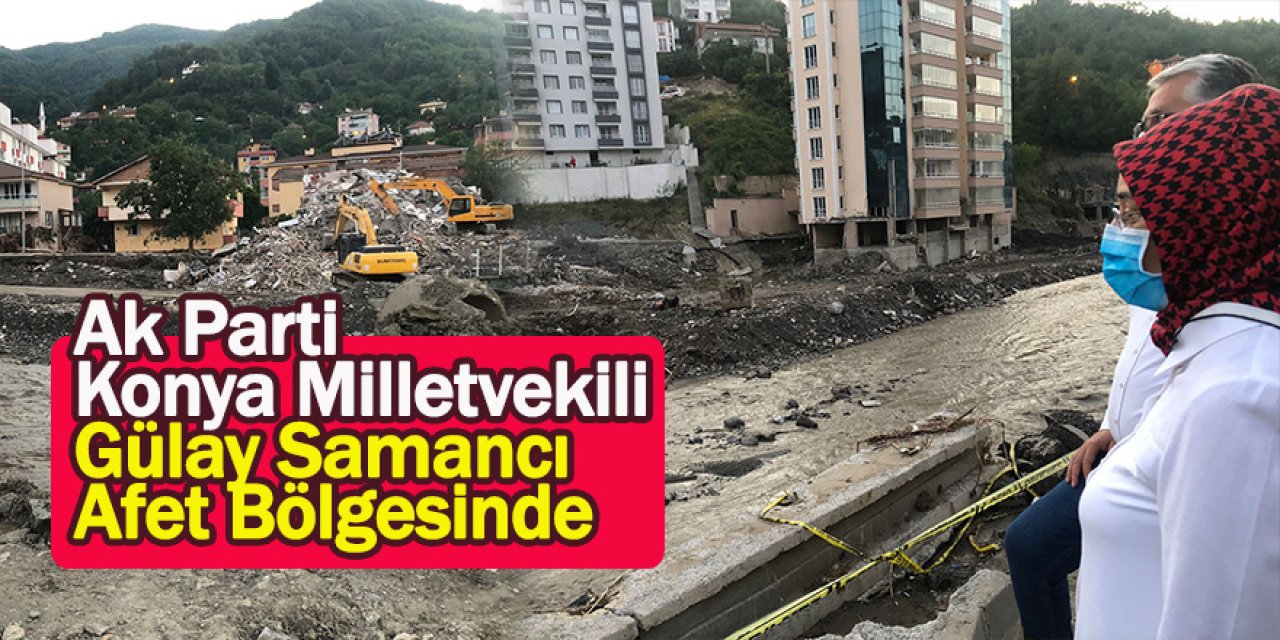 Ak Parti Konya Milletvekili Gülay Samancı Afet Bölgesinde