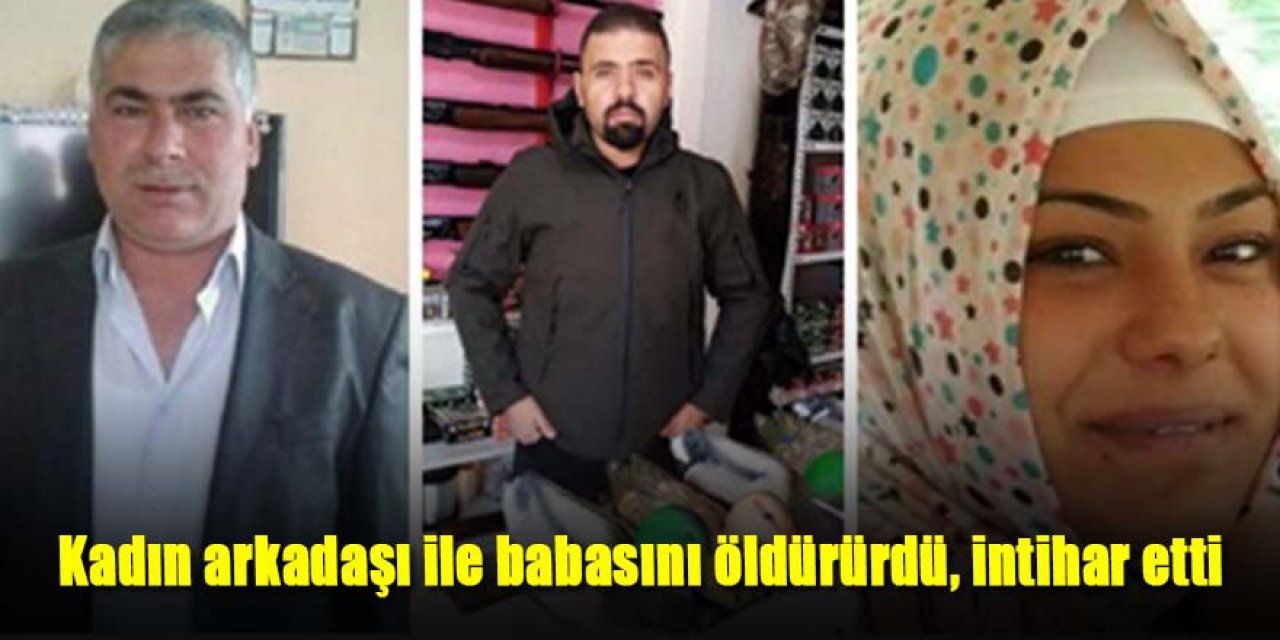 Kadın arkadaşı ile babasını öldürürdü, intihar etti