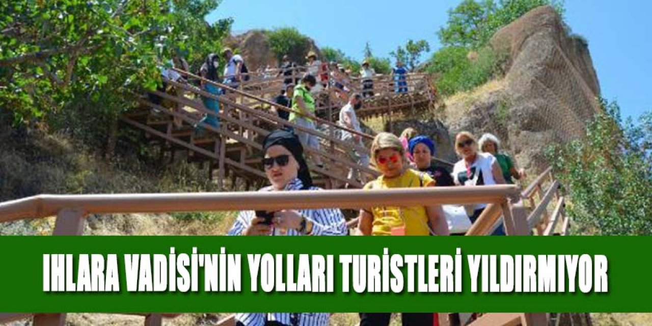 IHLARA VADİSİ'NİN YOLLARI TURİSTLERİ YILDIRMIYOR