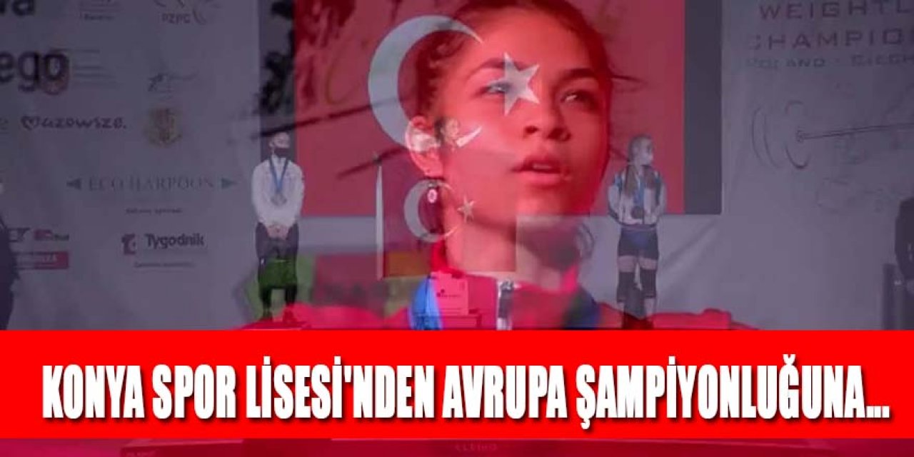 KONYA SPOR LİSESİ'NDEN AVRUPA ŞAMPİYONLUĞUNA...