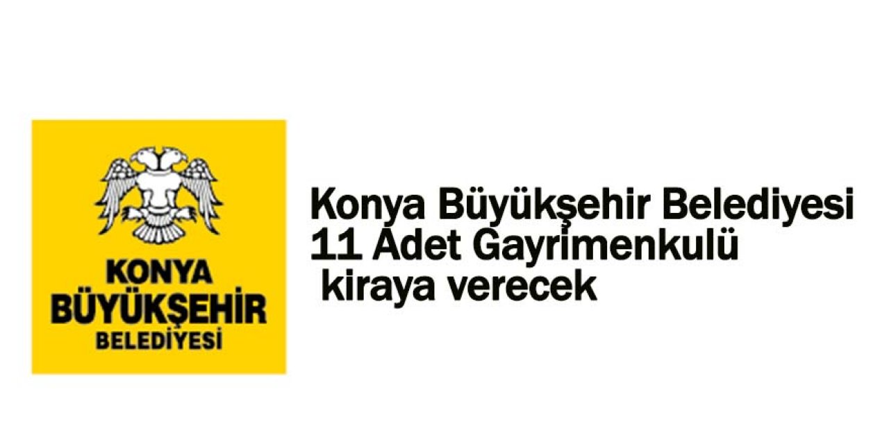 Konya Büyükşehir Belediyesi  11 Adet Gayrimenkulü kiraya verecek