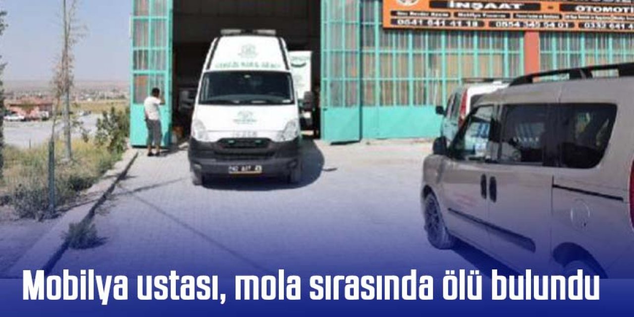 Mobilya ustası, mola sırasında ölü bulundu
