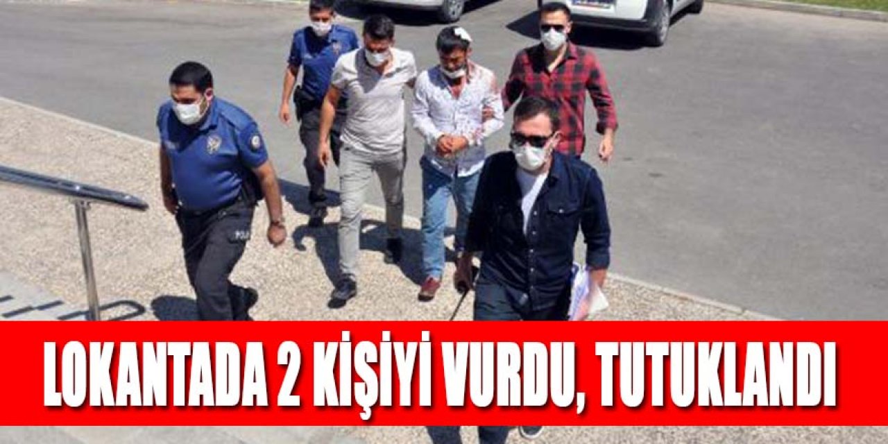 LOKANTADA 2 KİŞİYİ VURDU, TUTUKLANDI