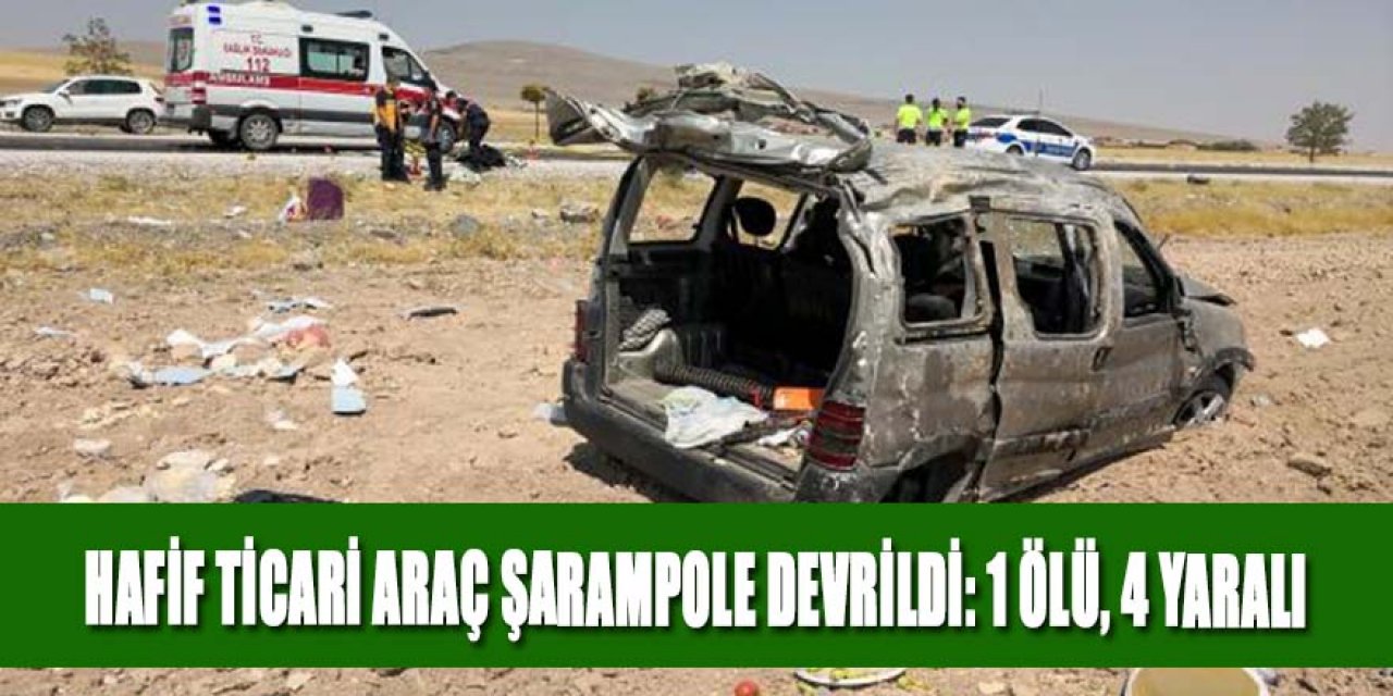 HAFİF TİCARİ ARAÇ ŞARAMPOLE DEVRİLDİ: 1 ÖLÜ, 4 YARALI