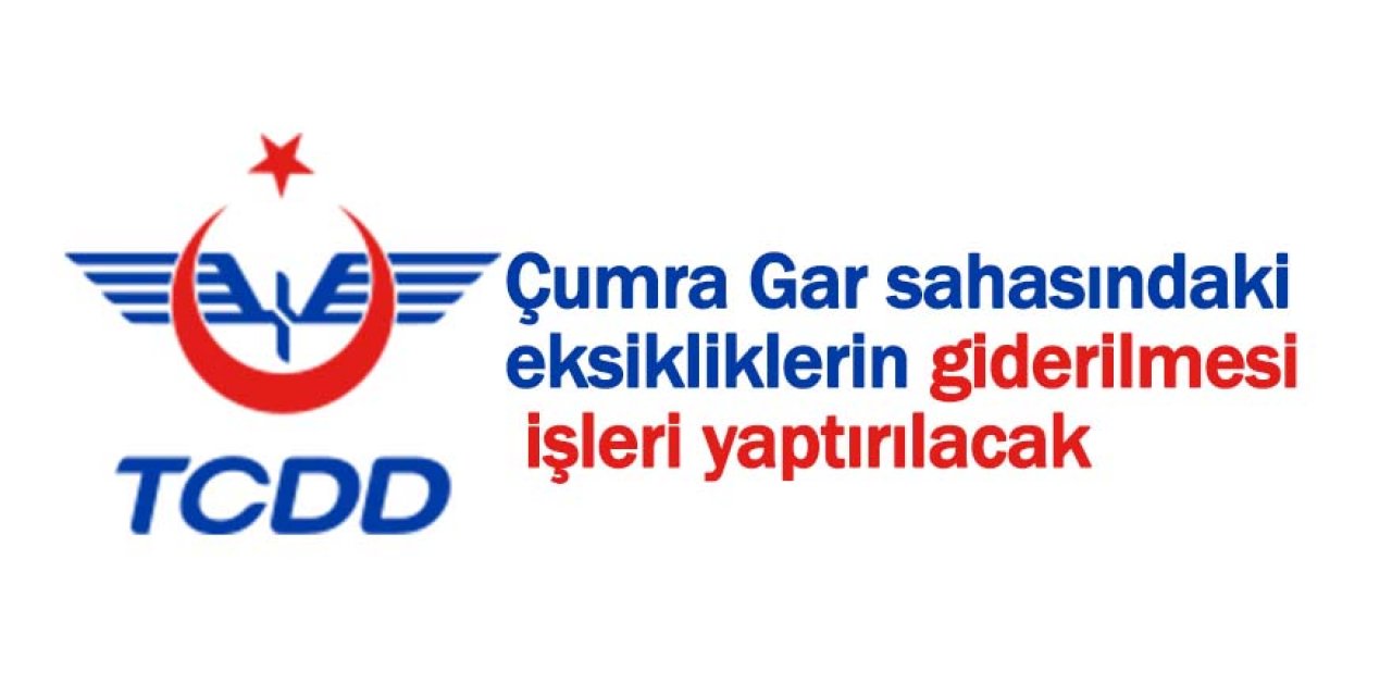 Çumra Gar sahasındaki eksikliklerin giderilmesi işleri yaptırılacak