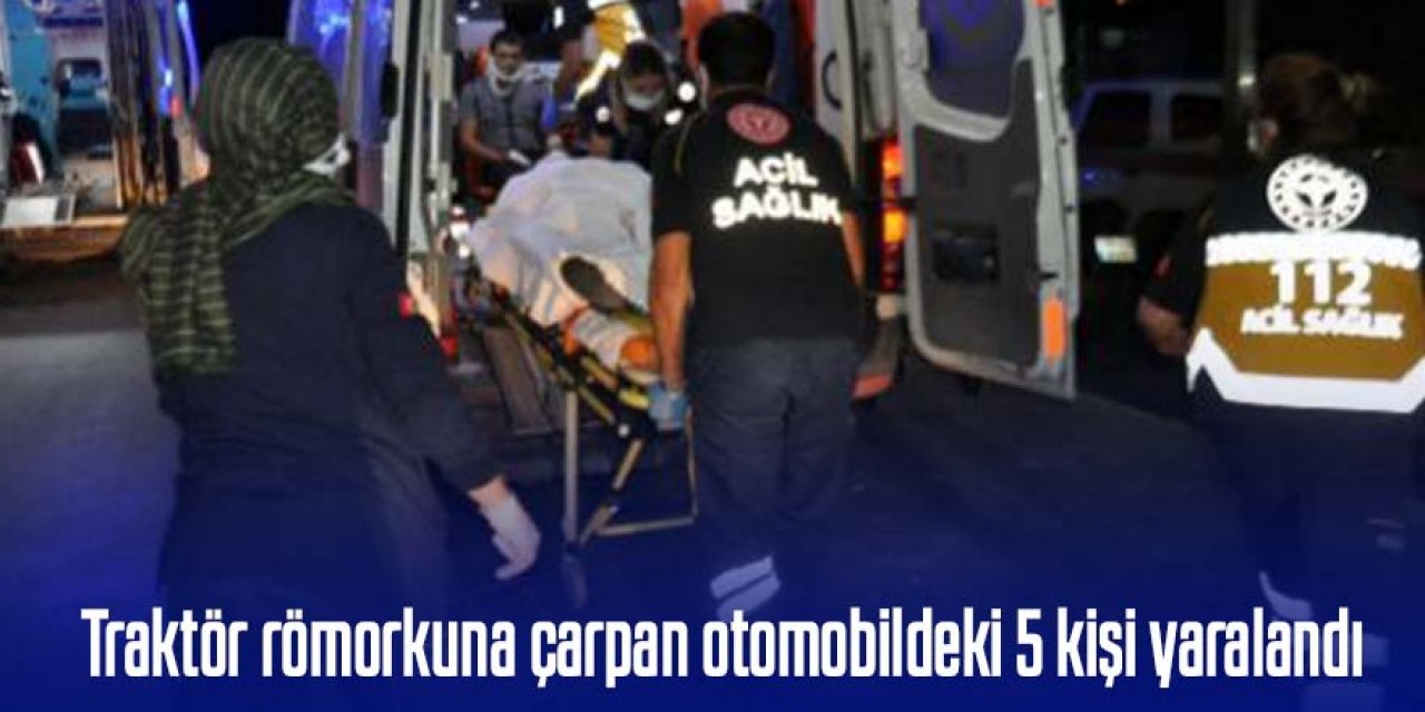 Park halindeki traktörün römorkuna çarpan otomobildeki 5 kişi yaralandı