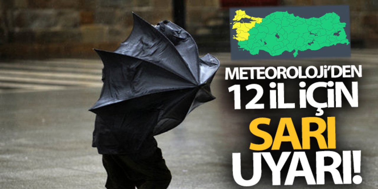 Meteoroloji'den 12 il için sarı uyarı!