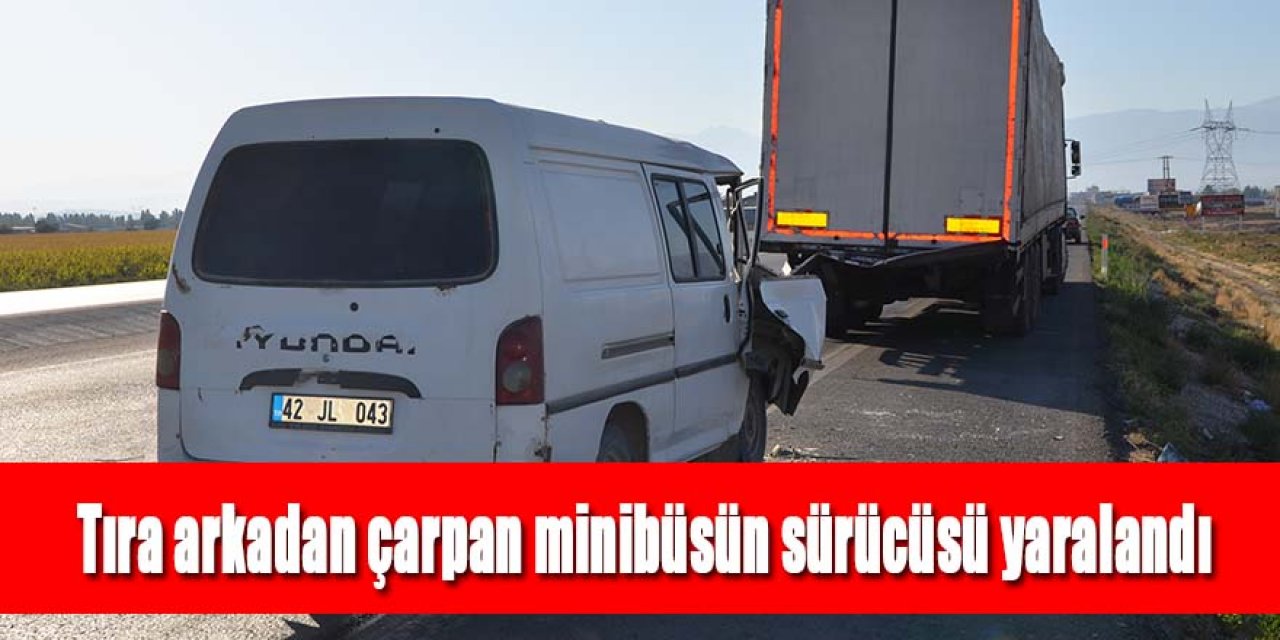 Ereğli’de tıra arkadan çarpan minibüsün sürücüsü yaralandı