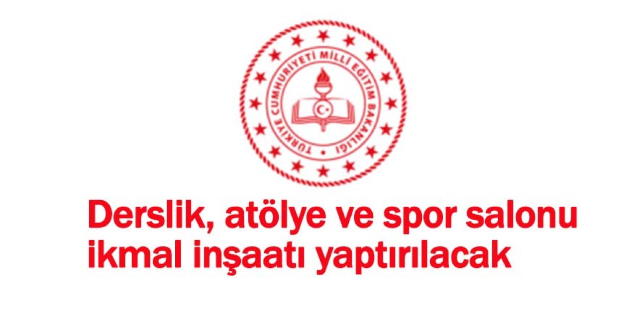 Derslik, atölye ve spor salonu ikmal inşaatı yaptırılacak