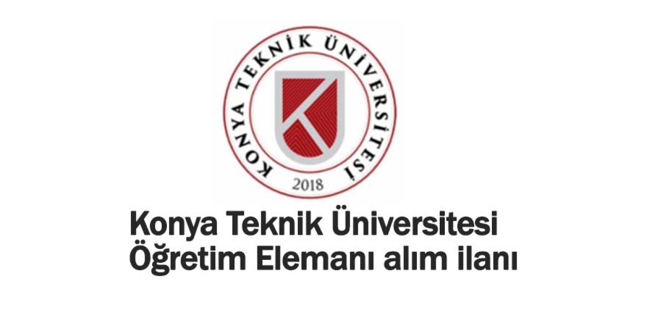 Konya Teknik Üniversitesi Öğretim Elemanı alım ilanı