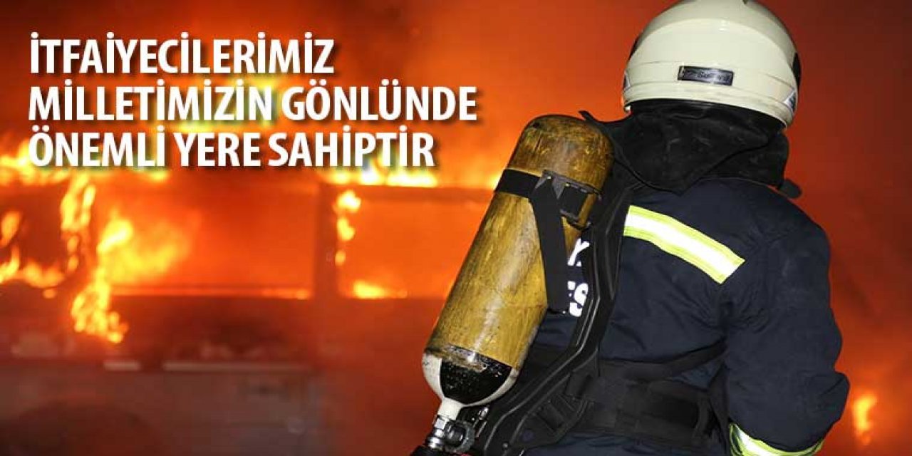  “İtfaiyecilerimiz Milletimizin Gönlünde Önemli Yere Sahiptir”