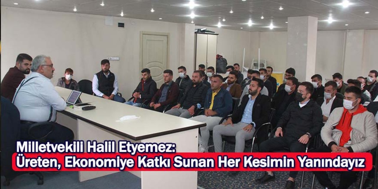 Milletvekili Halil Etyemez: Üreten, Ekonomiye Katkı Sunan Her Kesimin Yanındayız