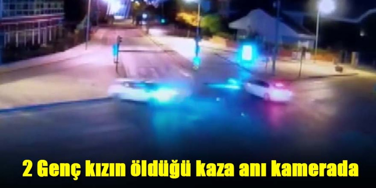 2 Genç kızın öldüğü kaza anı kamerada