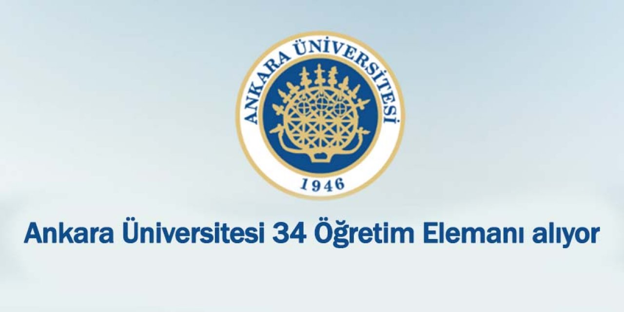 Ankara Üniversitesi 34 Öğretim Elemanı alıyor