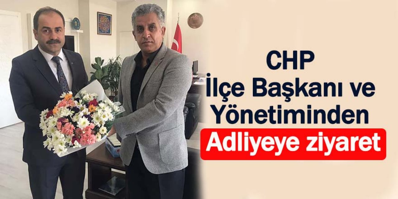 CHP İlçe Başkanı ve Yönetimi’nden Adliyeye ziyaret