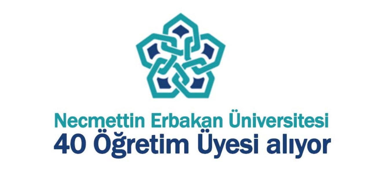 Necmettin Erbakan Üniversitesi 40 Öğretim Üyesi alıyor