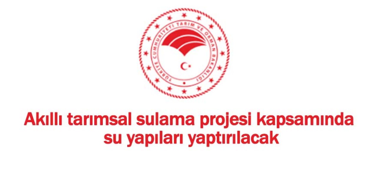 Akıllı tarımsal sulama projesi kapsamında su yapıları yaptırılacak