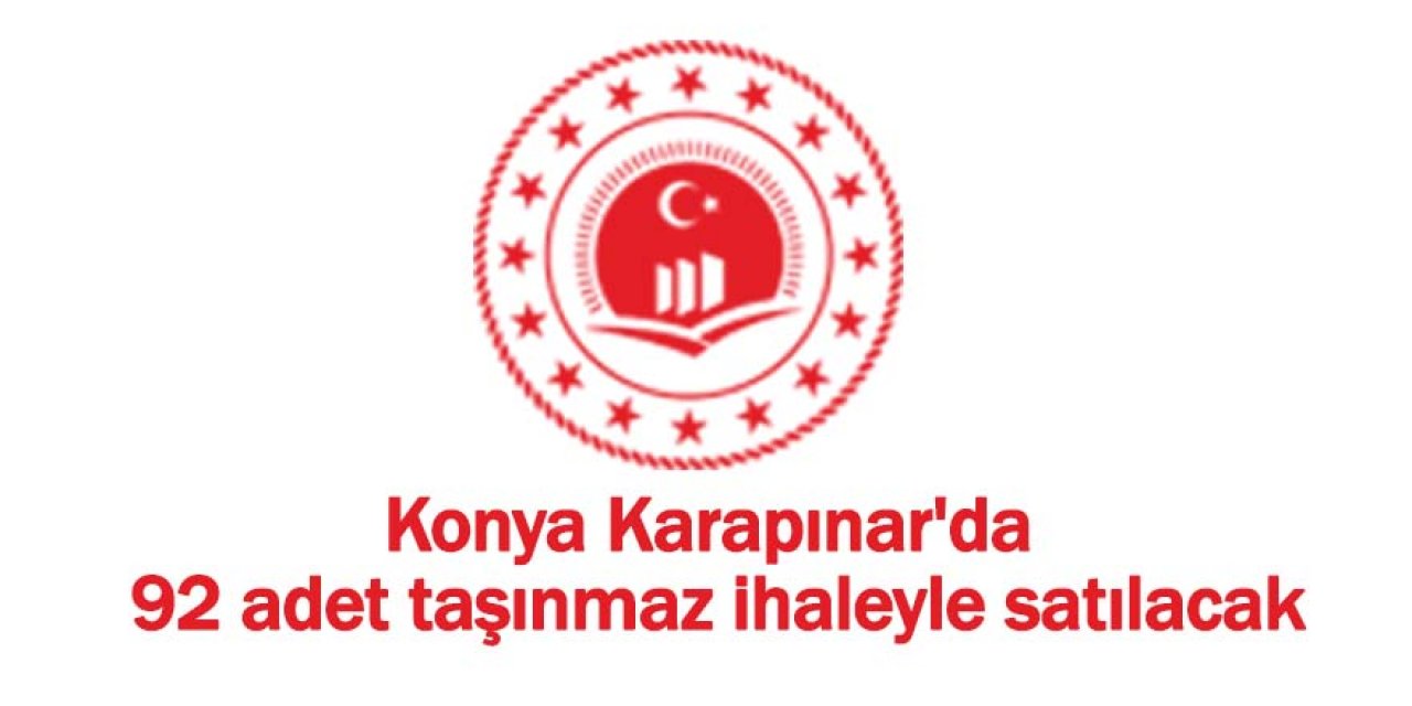 Konya Karapınar'da 92 adet taşınmaz ihaleyle satılacak
