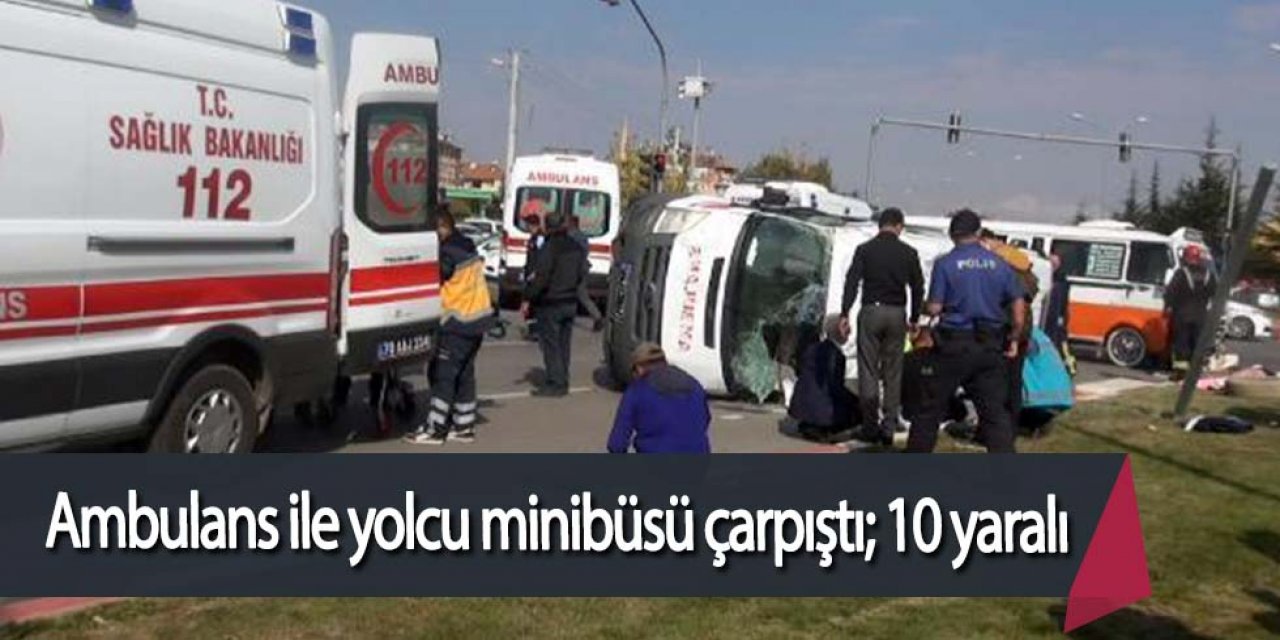 AMBULANS İLE YOLCU MİNİBÜSÜ ÇARPIŞTI; 10 YARALI