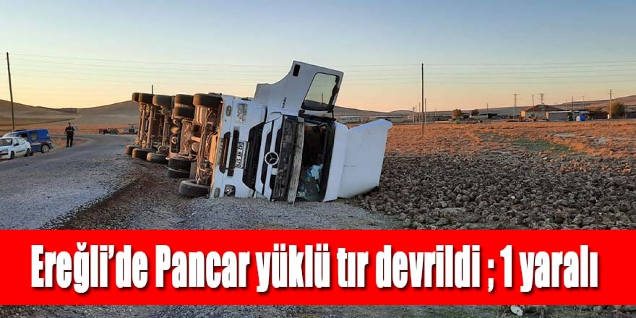 Pancar yüklü tır devrildi 1 yaralı