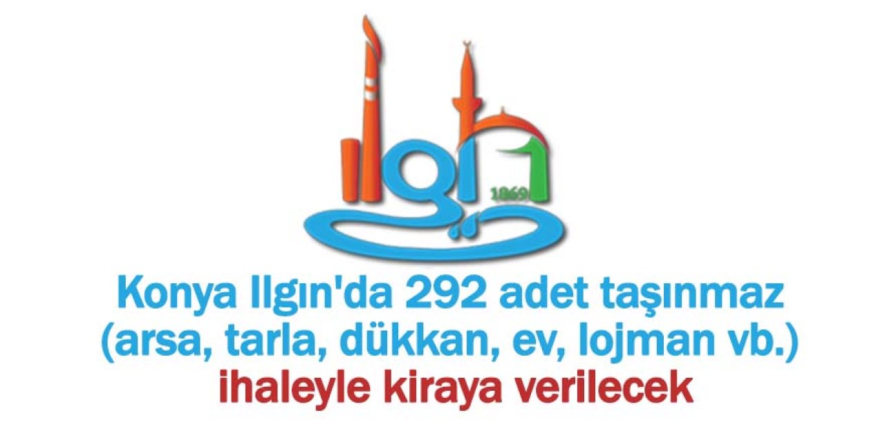Konya Ilgın’da  292 adet taşınmaz Kiraya verilecek